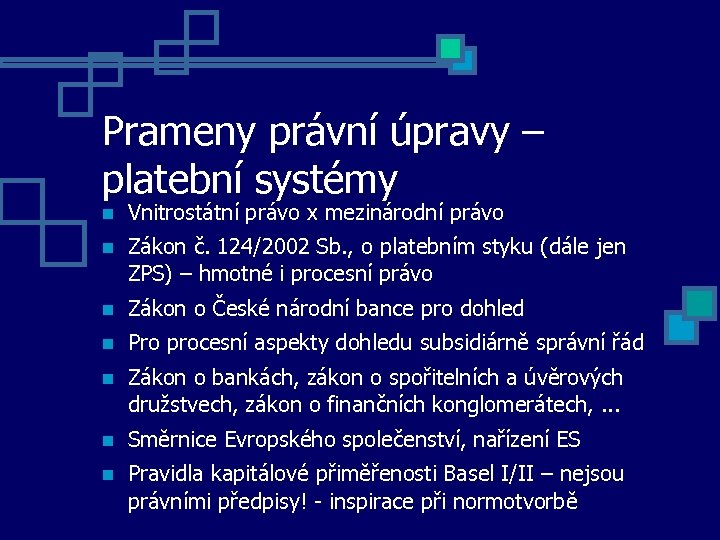 Prameny právní úpravy – platební systémy Vnitrostátní právo x mezinárodní právo Zákon č. 124/2002