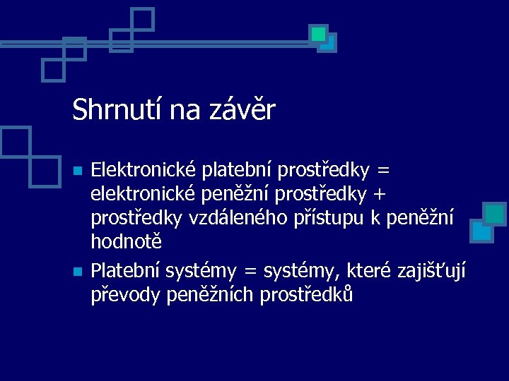 Shrnutí na závěr Elektronické platební prostředky = elektronické peněžní prostředky + prostředky vzdáleného přístupu