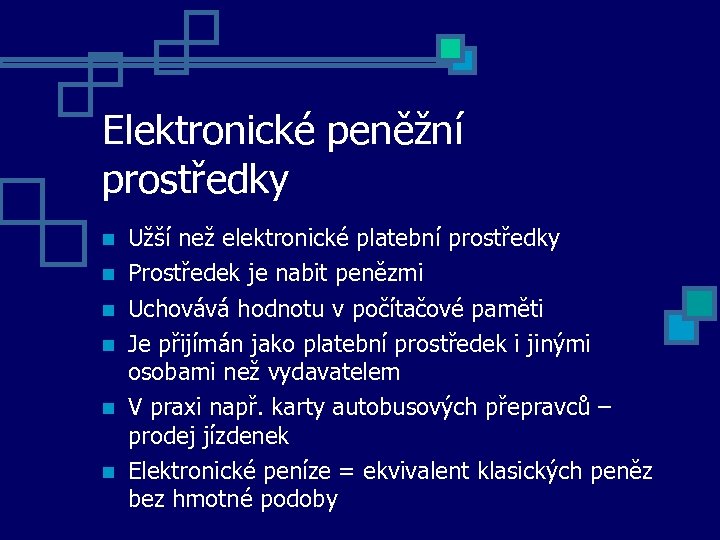 Elektronické peněžní prostředky Užší než elektronické platební prostředky Prostředek je nabit penězmi Uchovává hodnotu