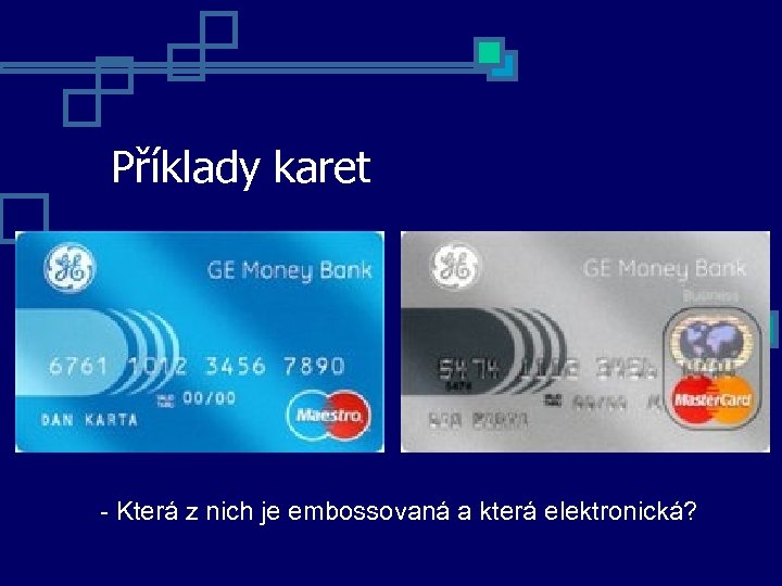 Příklady karet - Která z nich je embossovaná a která elektronická? 