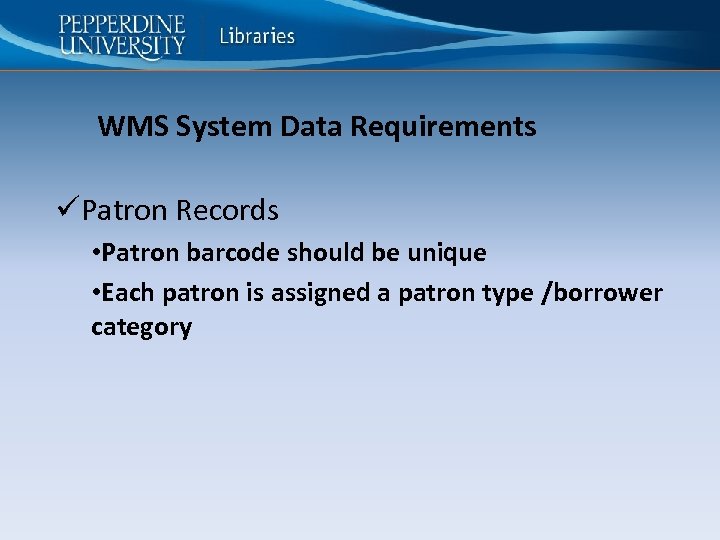 WMS System Data Requirements üPatron Records • Patron barcode should be unique • Each