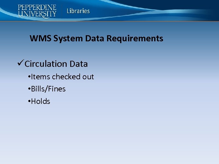 WMS System Data Requirements üCirculation Data • Items checked out • Bills/Fines • Holds