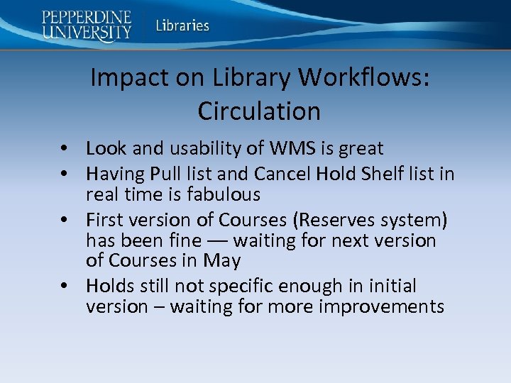 Impact on Library Workflows: Circulation • Look and usability of WMS is great •