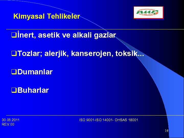 Kimyasal Tehlikeler qİnert, asetik ve alkali gazlar q. Tozlar; alerjik, kanserojen, toksik. . .