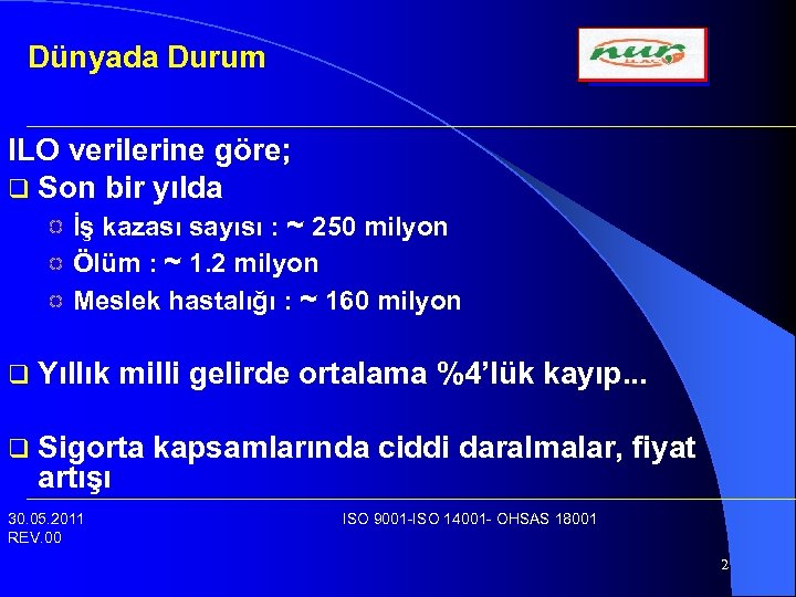 Dünyada Durum ILO verilerine göre; q Son bir yılda İş kazası sayısı : ~