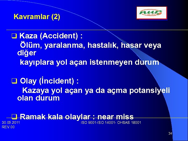 Kavramlar (2) q Kaza (Accident) : Ölüm, yaralanma, hastalık, hasar veya diğer kayıplara yol