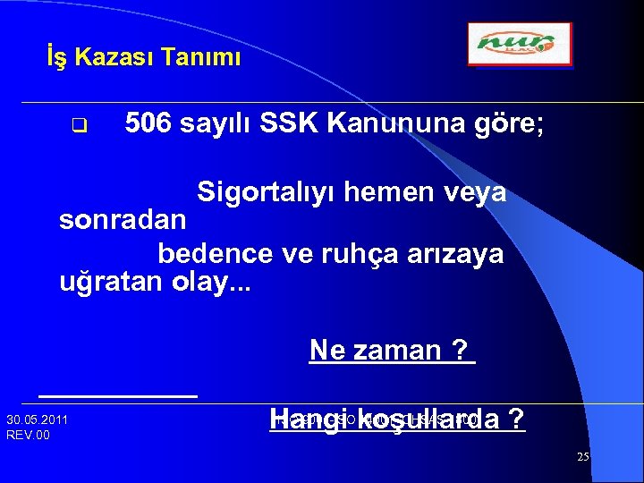 İş Kazası Tanımı q 506 sayılı SSK Kanununa göre; Sigortalıyı hemen veya sonradan bedence