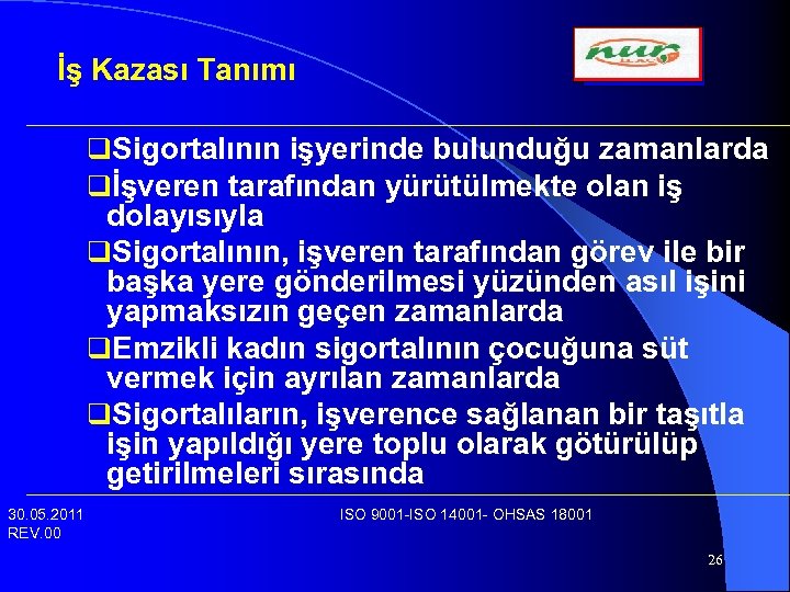 İş Kazası Tanımı q. Sigortalının işyerinde bulunduğu zamanlarda qİşveren tarafından yürütülmekte olan iş dolayısıyla