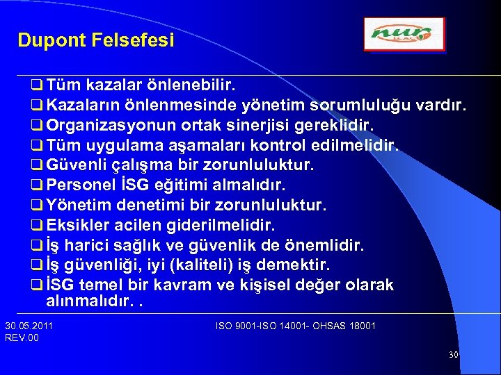 Dupont Felsefesi q Tüm kazalar önlenebilir. q Kazaların önlenmesinde yönetim sorumluluğu vardır. q Organizasyonun