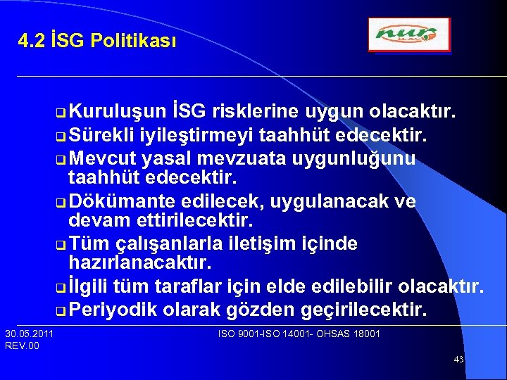 4. 2 İSG Politikası Kuruluşun İSG risklerine uygun olacaktır. q Sürekli iyileştirmeyi taahhüt edecektir.