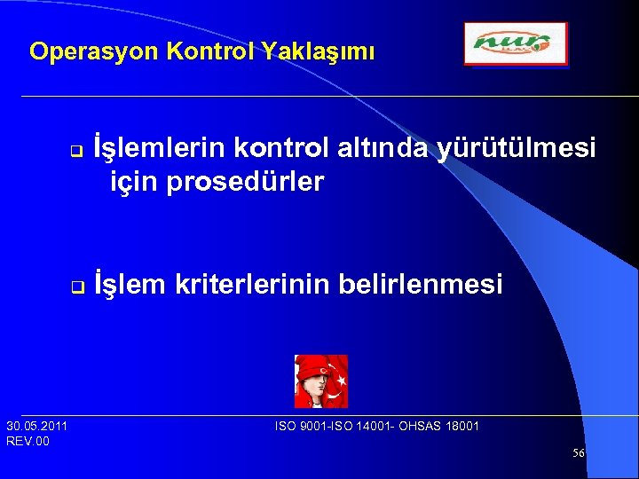 Operasyon Kontrol Yaklaşımı q q 30. 05. 2011 REV. 00 İşlemlerin kontrol altında yürütülmesi