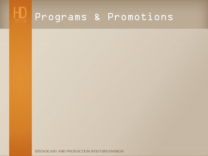 Programs & Promotions BROADCAST AND PRODUCTION SYSTEMS DIVISION 