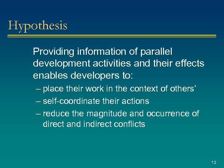 Hypothesis Providing information of parallel development activities and their effects enables developers to: –