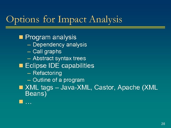 Options for Impact Analysis n Program analysis – Dependency analysis – Call graphs –