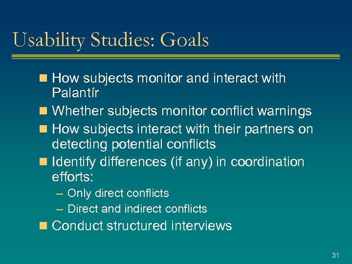 Usability Studies: Goals n How subjects monitor and interact with Palantír n Whether subjects