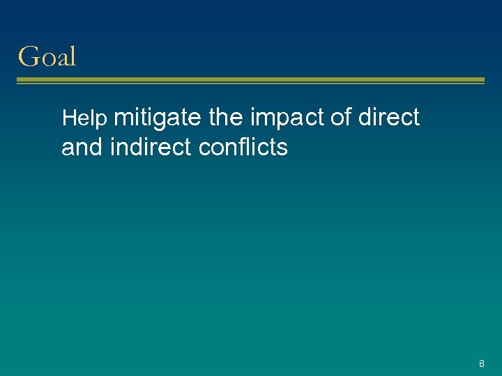Goal Help mitigate the impact of direct and indirect conflicts 8 