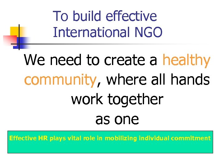 To build effective International NGO We need to create a healthy community, where all