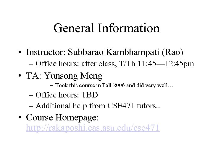 General Information • Instructor: Subbarao Kambhampati (Rao) – Office hours: after class, T/Th 11: