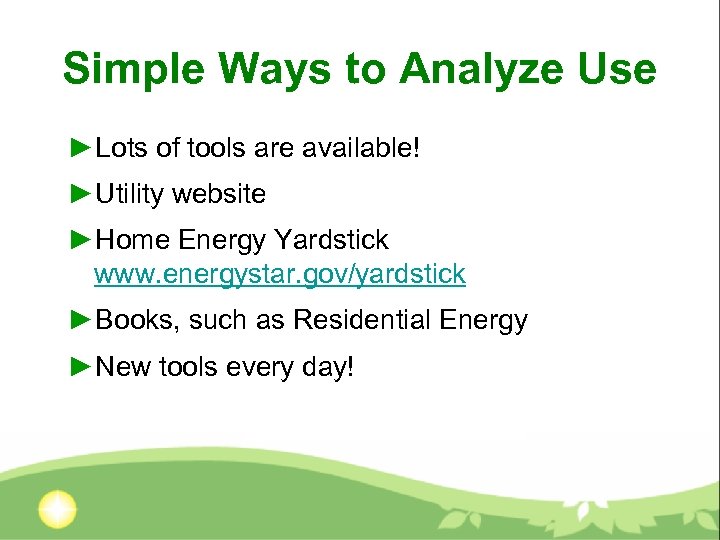 Simple Ways to Analyze Use ►Lots of tools are available! ►Utility website ►Home Energy