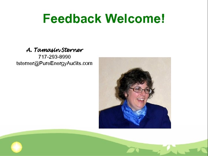 Feedback Welcome! A. Tamasin Sterner 717 -293 -8990 tsterner@Pure. Energy. Audits. com 