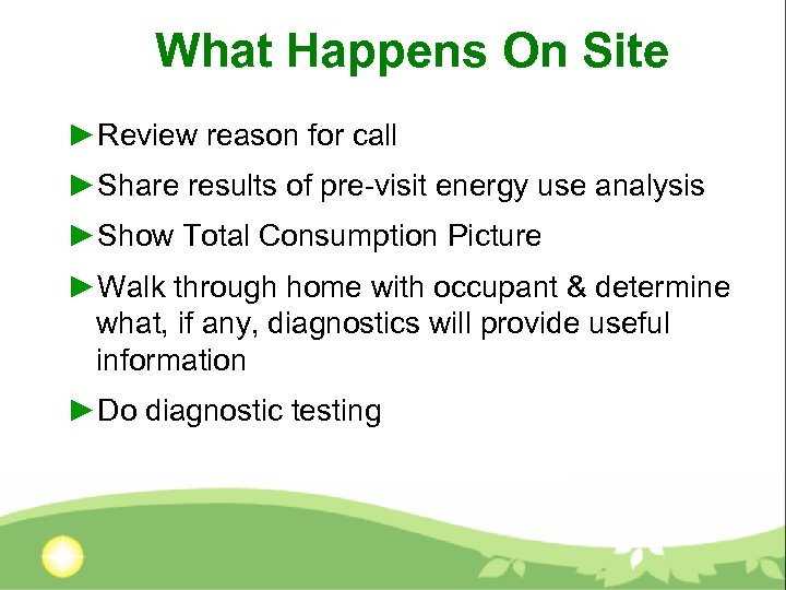 What Happens On Site ►Review reason for call ►Share results of pre-visit energy use