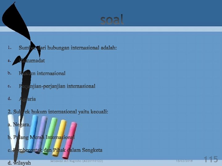 1. a. b. c. d. Setiawan Ari Nugroho (A 220110123) 15/03/2018 115 
