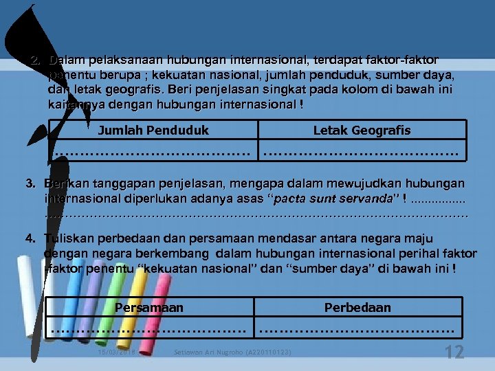 2. Dalam pelaksanaan hubungan internasional, terdapat faktor-faktor penentu berupa ; kekuatan nasional, jumlah penduduk,