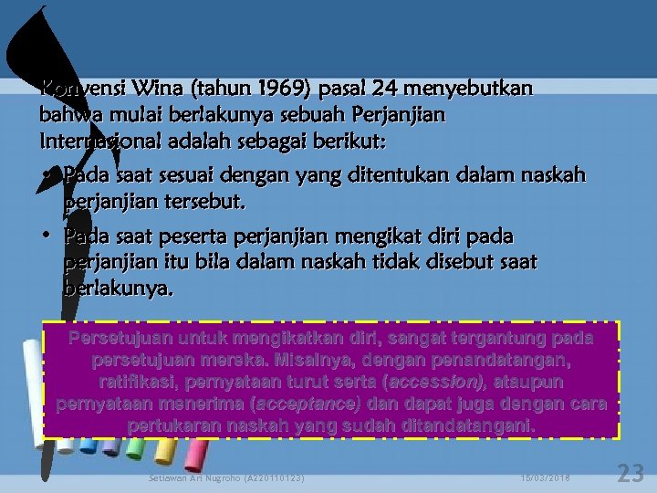 Konvensi Wina (tahun 1969) pasal 24 menyebutkan bahwa mulai berlakunya sebuah Perjanjian Internasional adalah