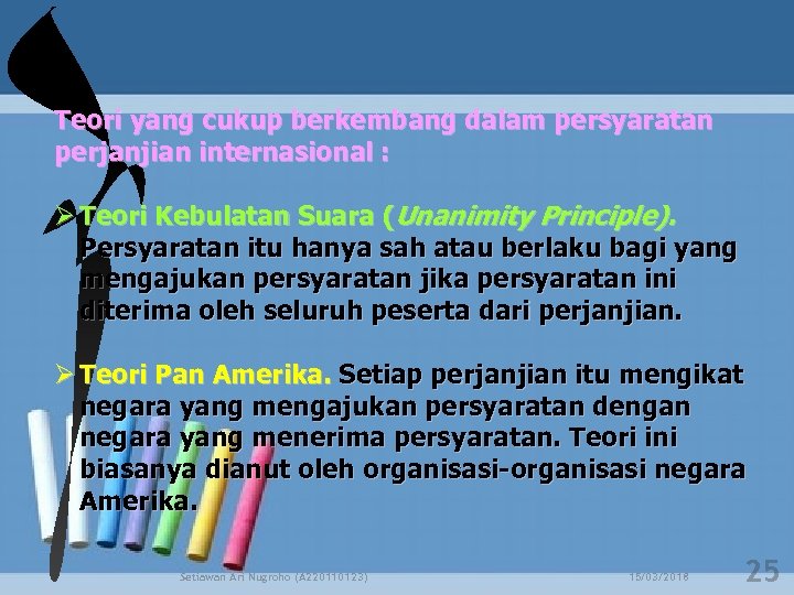 Teori yang cukup berkembang dalam persyaratan perjanjian internasional : Ø Teori Kebulatan Suara (Unanimity