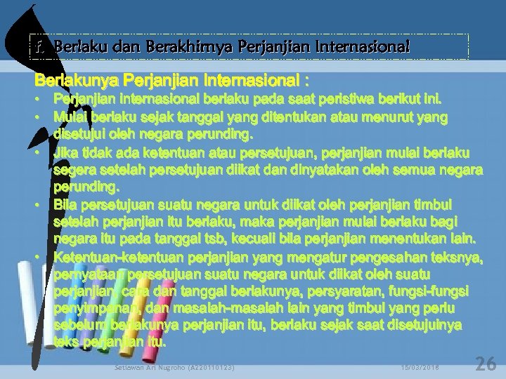 f. Berlaku dan Berakhirnya Perjanjian Internasional Berlakunya Perjanjian Internasional : • Perjanjian internasional berlaku