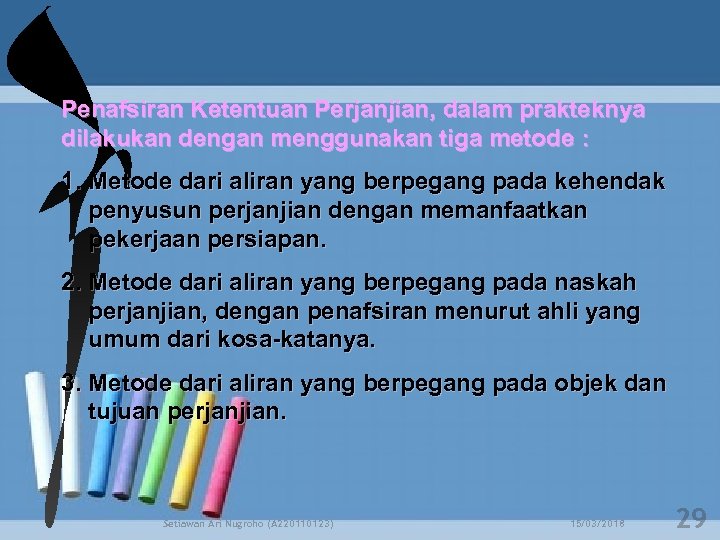 Penafsiran Ketentuan Perjanjian, dalam prakteknya dilakukan dengan menggunakan tiga metode : 1. Metode dari