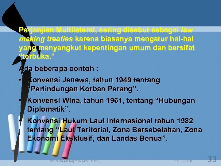Perjanjian Multilateral, sering disebut sebagai law making treaties karena biasanya mengatur hal-hal yang menyangkut