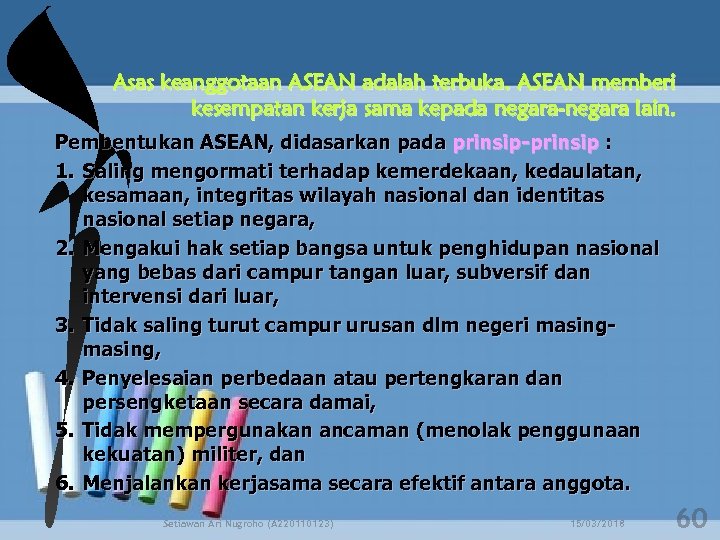 Asas keanggotaan ASEAN adalah terbuka. ASEAN memberi kesempatan kerja sama kepada negara-negara lain. Pembentukan