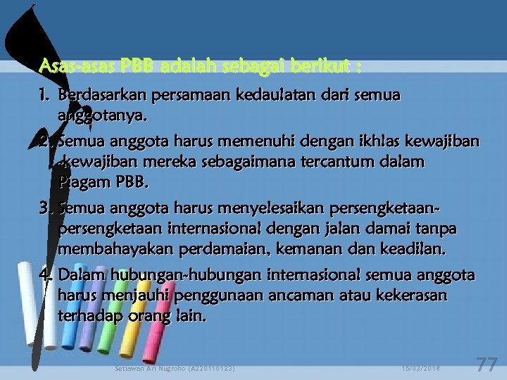 Asas-asas PBB adalah sebagai berikut : 1. Berdasarkan persamaan kedaulatan dari semua anggotanya. 2.