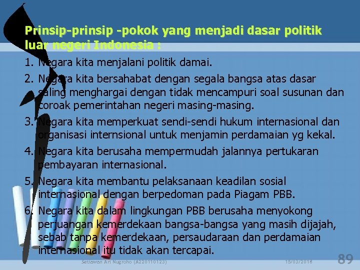 Prinsip-prinsip -pokok yang menjadi dasar politik luar negeri Indonesia : 1. Negara kita menjalani