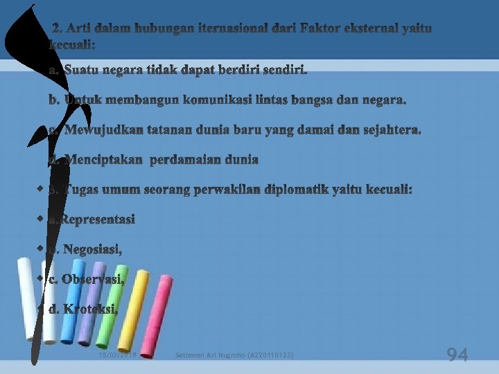 v 2. Arti dalam hubungan iternasional dari Faktor eksternal yaitu kecuali: a. Suatu negara