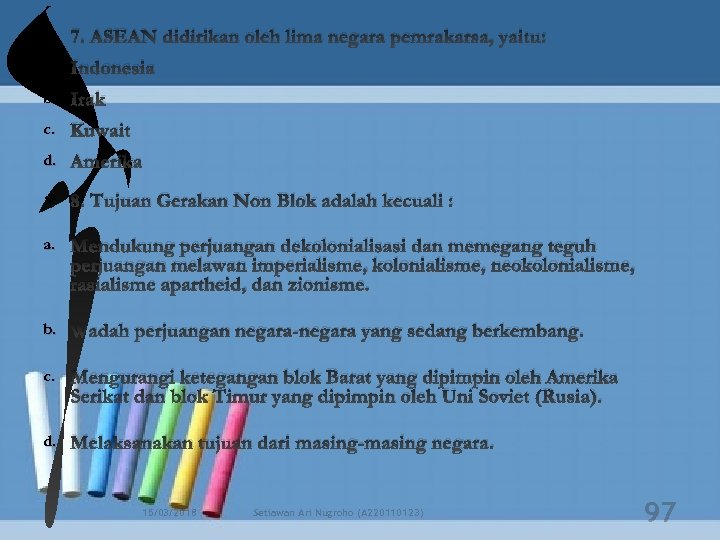 v 7. ASEAN didirikan oleh lima negara pemrakarsa, yaitu: a. Indonesia b. Irak c.