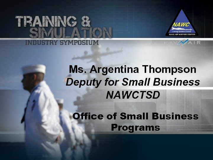 Ms. Argentina Thompson Deputy for Small Business NAWCTSD Office of Small Business Programs 