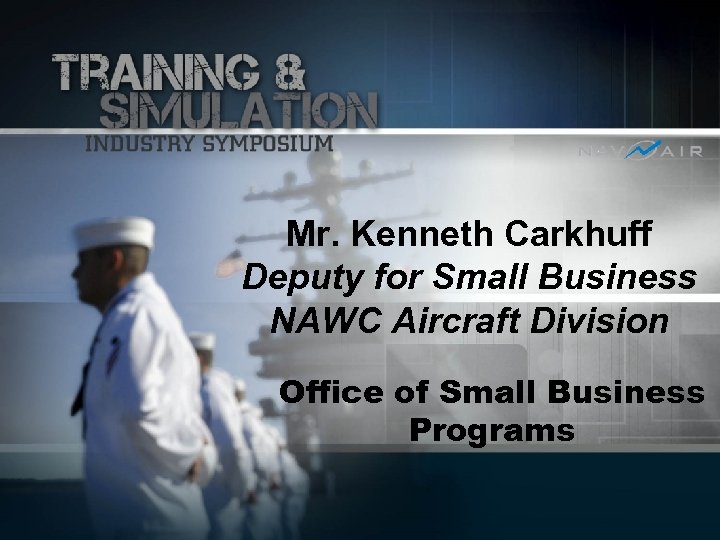 Mr. Kenneth Carkhuff Deputy for Small Business NAWC Aircraft Division Office of Small Business