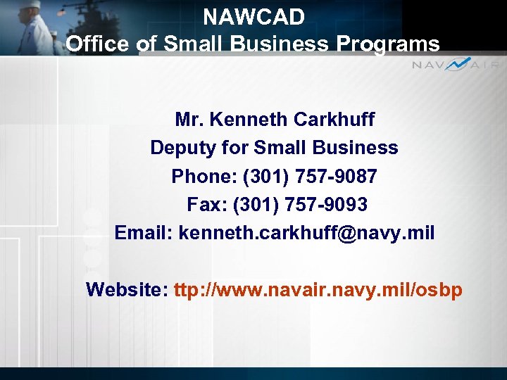 NAWCAD Office of Small Business Programs Mr. Kenneth Carkhuff Deputy for Small Business Phone: