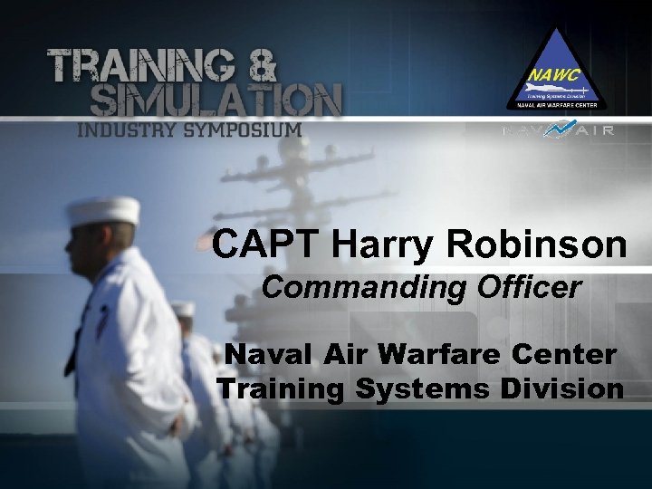 CAPT Harry Robinson Commanding Officer Naval Air Warfare Center Training Systems Division 