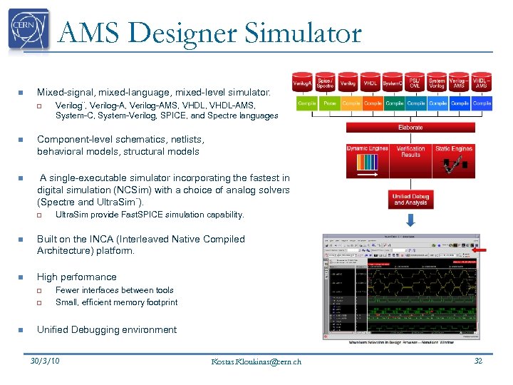 AMS Designer Simulator n Mixed-signal, mixed-language, mixed-level simulator. q Verilog¨, Verilog-AMS, VHDL-AMS, System-C, System-Verilog,