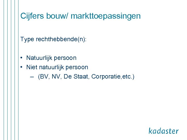 Cijfers bouw/ markttoepassingen Type rechthebbende(n): • Natuurlijk persoon • Niet natuurlijk persoon – (BV,