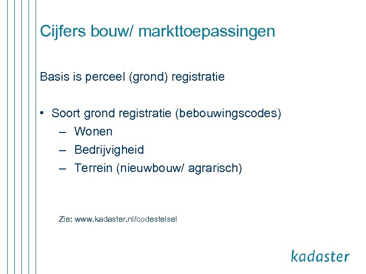 Cijfers bouw/ markttoepassingen Basis is perceel (grond) registratie • Soort grond registratie (bebouwingscodes) –