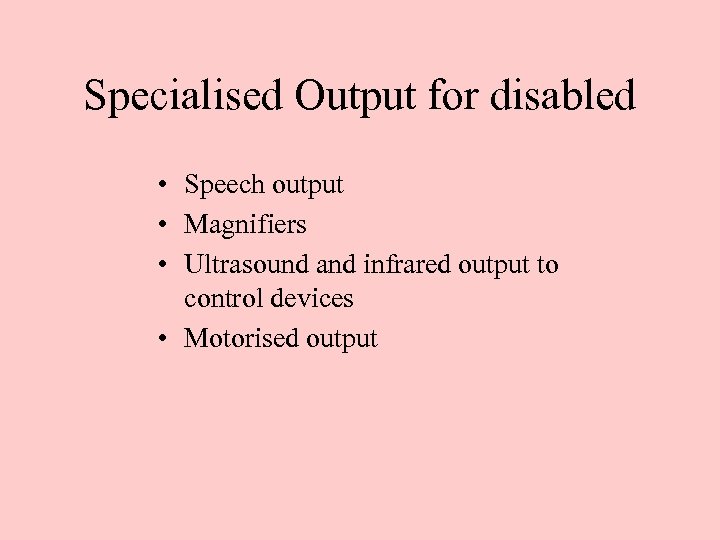 Specialised Output for disabled • Speech output • Magnifiers • Ultrasound and infrared output