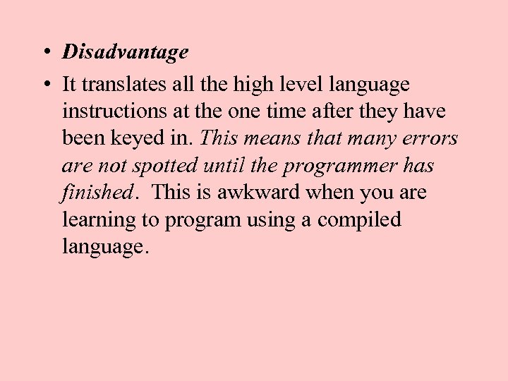  • Disadvantage • It translates all the high level language instructions at the