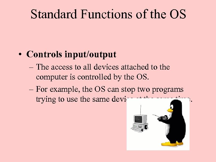 Standard Functions of the OS • Controls input/output – The access to all devices