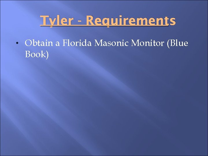 Tyler - Requirements • Obtain a Florida Masonic Monitor (Blue Book) 