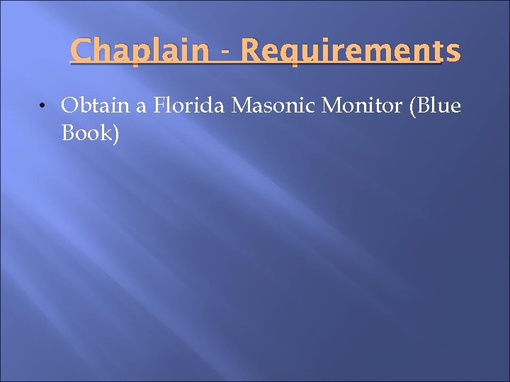 Chaplain - Requirements • Obtain a Florida Masonic Monitor (Blue Book) 