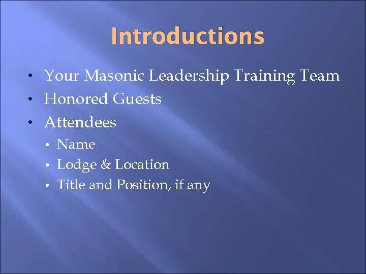 Introductions • Your Masonic Leadership Training Team • Honored Guests • Attendees • Name